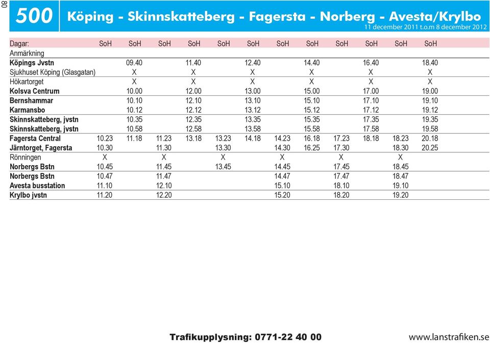 35 19.35 Skinnskatteberg, jvstn 10.58 12.58 13.58 15.58 17.58 19.58 Fagersta Central 10.23 11.18 11.23 13.18 13.23 14.18 14.23 16.18 17.23 18.18 18.23 20.18 Järntorget, Fagersta 10.30 11.30 13.30 14.