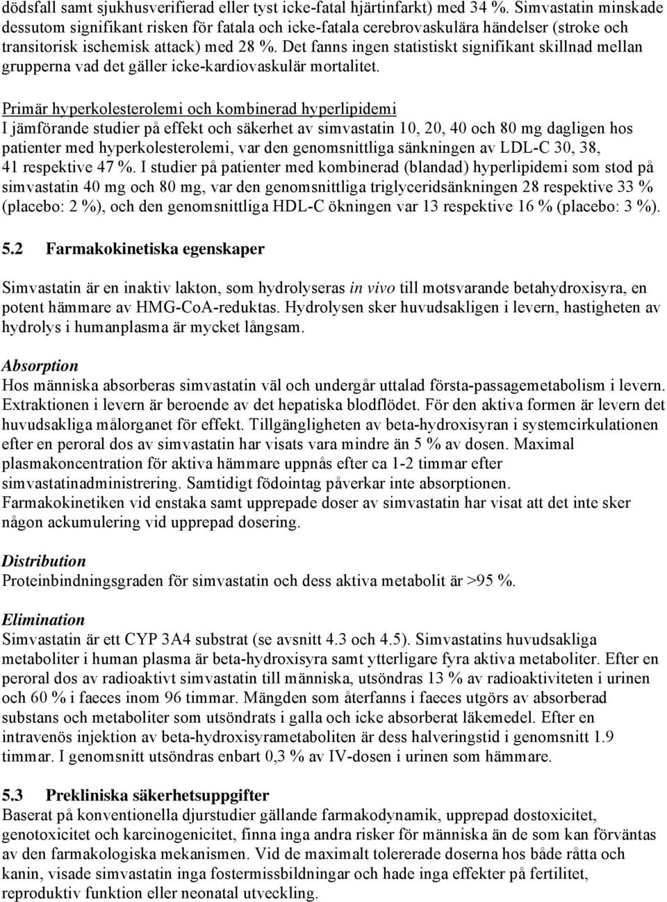 Det fanns ingen statistiskt signifikant skillnad mellan grupperna vad det gäller icke-kardiovaskulär mortalitet.