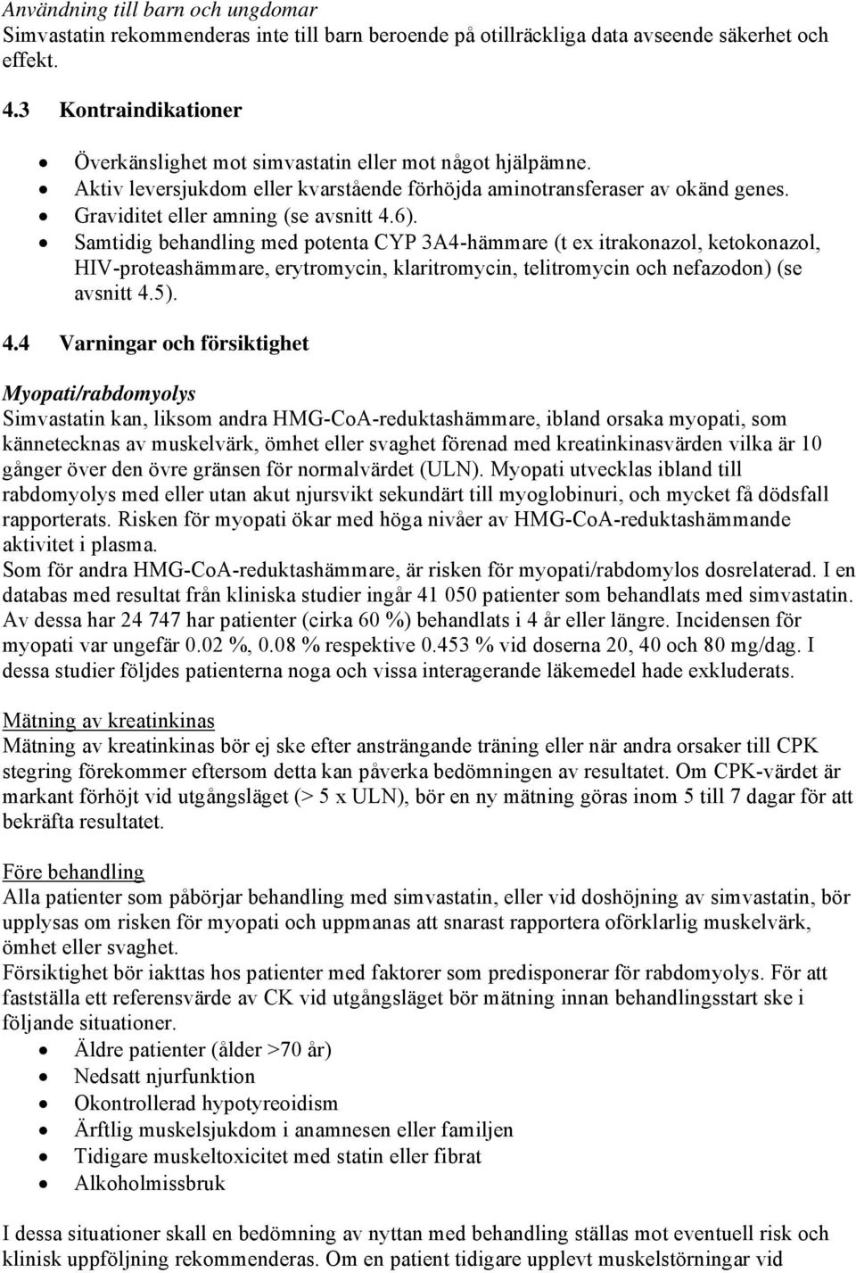 Samtidig behandling med potenta CYP 3A4-hämmare (t ex itrakonazol, ketokonazol, HIV-proteashämmare, erytromycin, klaritromycin, telitromycin och nefazodon) (se avsnitt 4.