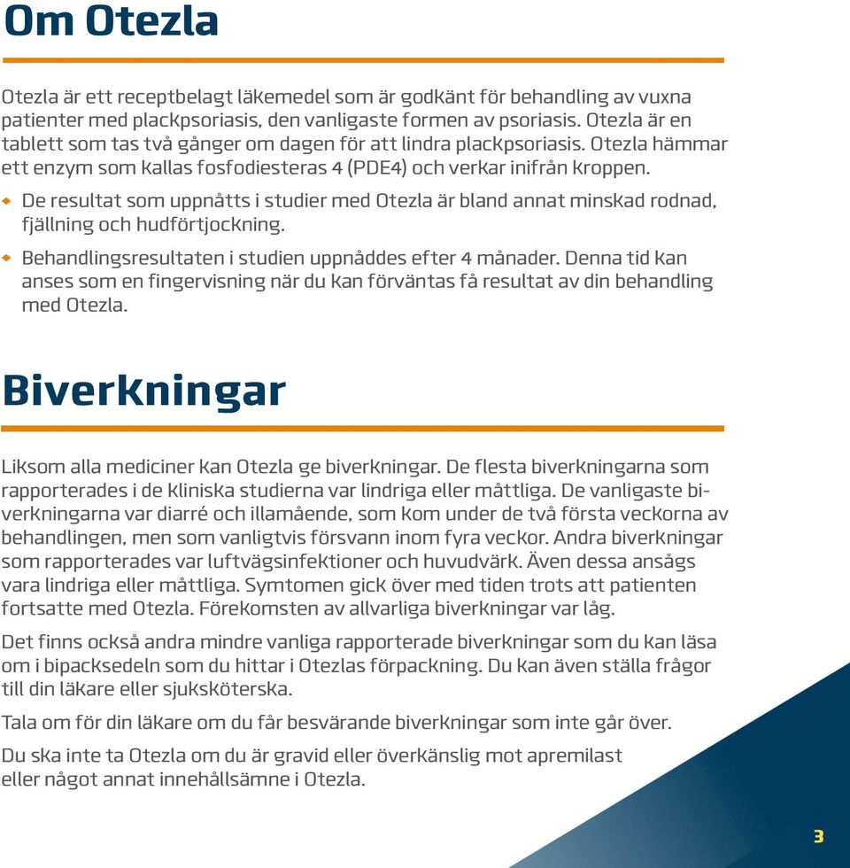 De resultat som uppnåtts i studier med Otezla är bland annat minskad rodnad, fjällning och hudförtjockning. Behandlingsresultaten i studien uppnåddes efter 4 månader.