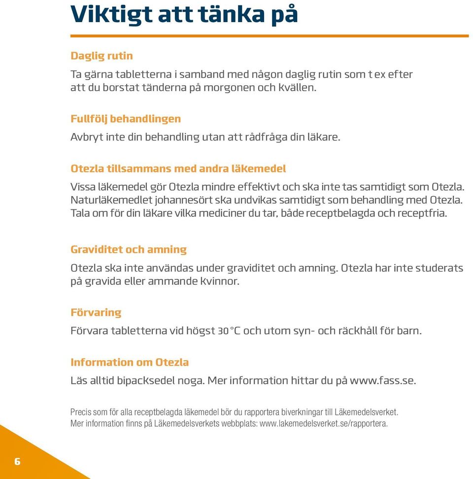 Naturläkemedlet johannesört ska undvikas samtidigt som behandling med Otezla. Tala om för din läkare vilka mediciner du tar, både receptbelagda och receptfria.