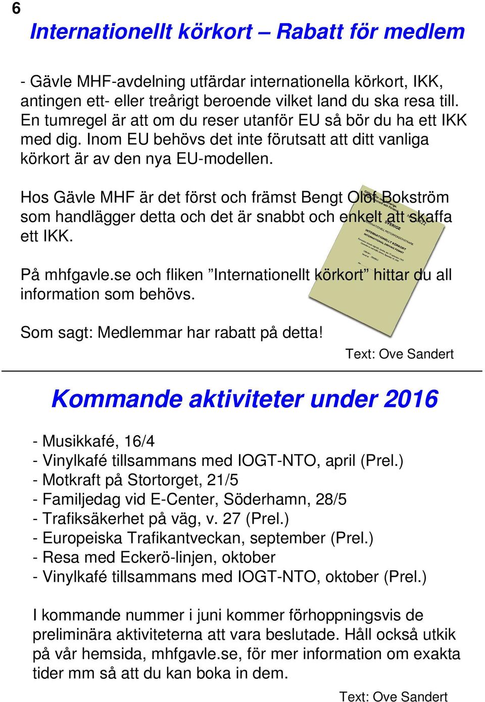 Hos Gävle MHF är det först och främst Bengt Olof Bokström som handlägger detta och det är snabbt och enkelt att skaffa ett IKK. På mhfgavle.