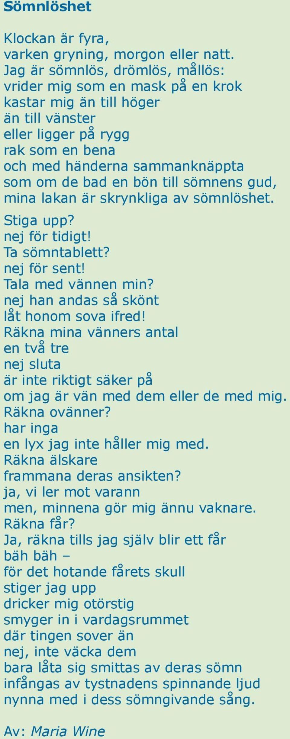 till sömnens gud, mina lakan är skrynkliga av sömnlöshet. Stiga upp? nej för tidigt! Ta sömntablett? nej för sent! Tala med vännen min? nej han andas så skönt låt honom sova ifred!