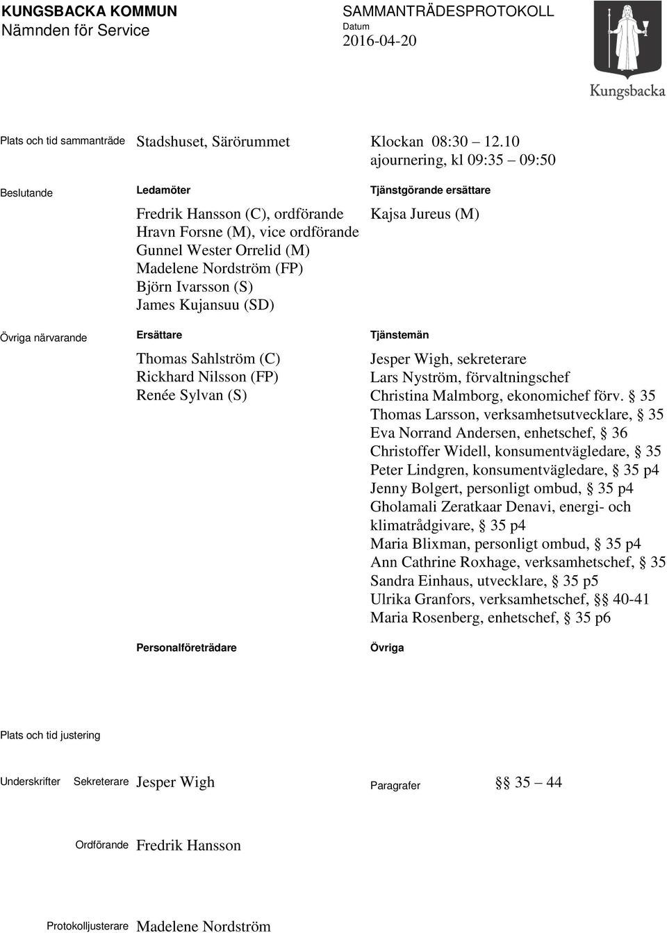 Ivarsson (S) James Kujansuu (SD) Ersättare Thomas Sahlström (C) Rickhard Nilsson (FP) Renée Sylvan (S) Personalföreträdare Tjänstgörande ersättare Kajsa Jureus (M) Tjänstemän Jesper Wigh, sekreterare