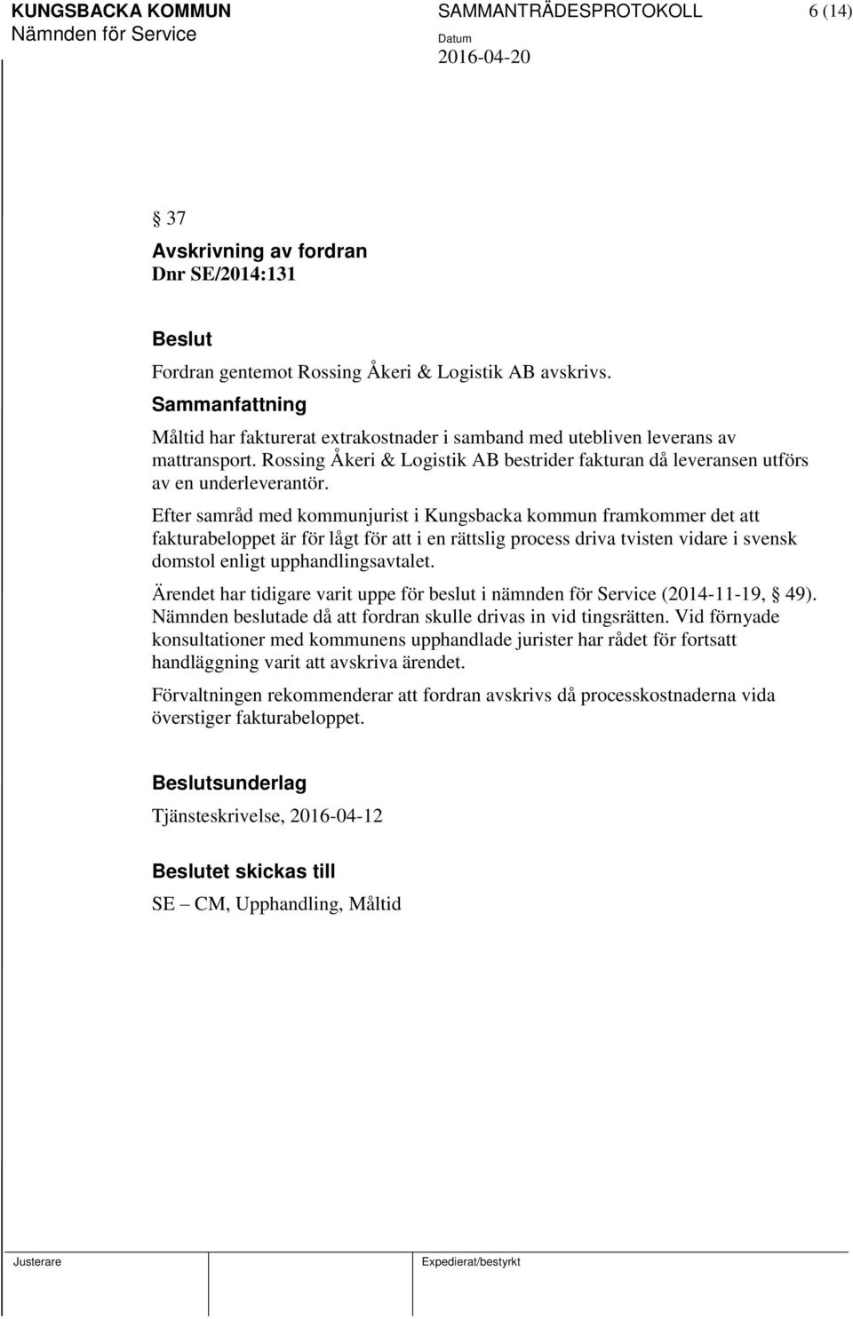 Efter samråd med kommunjurist i Kungsbacka kommun framkommer det att fakturabeloppet är för lågt för att i en rättslig process driva tvisten vidare i svensk domstol enligt upphandlingsavtalet.