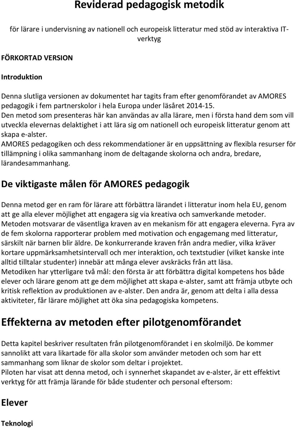 Den metod som presenteras här kan användas av alla lärare, men i första hand dem som vill utveckla elevernas delaktighet i att lära sig om nationell och europeisk litteratur genom att skapa e-alster.