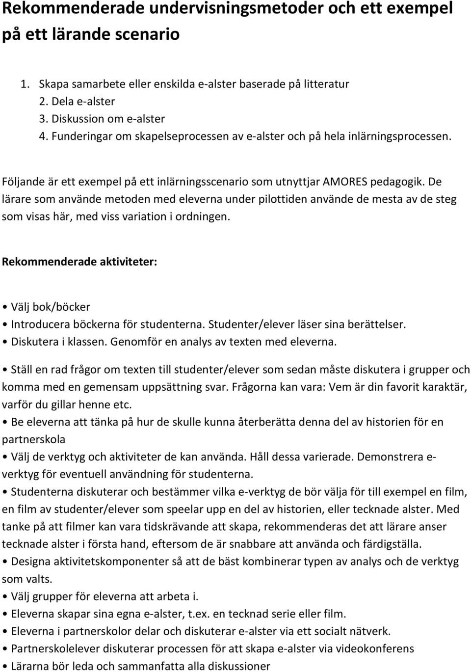 De lärare som använde metoden med eleverna under pilottiden använde de mesta av de steg som visas här, med viss variation i ordningen.