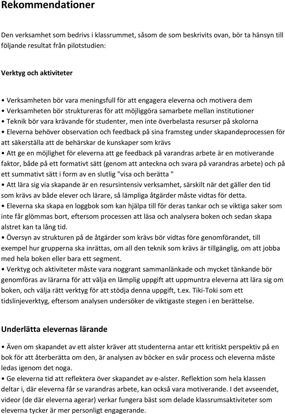 resurser på skolorna Eleverna behöver observation och feedback på sina framsteg under skapandeprocessen för att säkerställa att de behärskar de kunskaper som krävs Att ge en möjlighet för eleverna