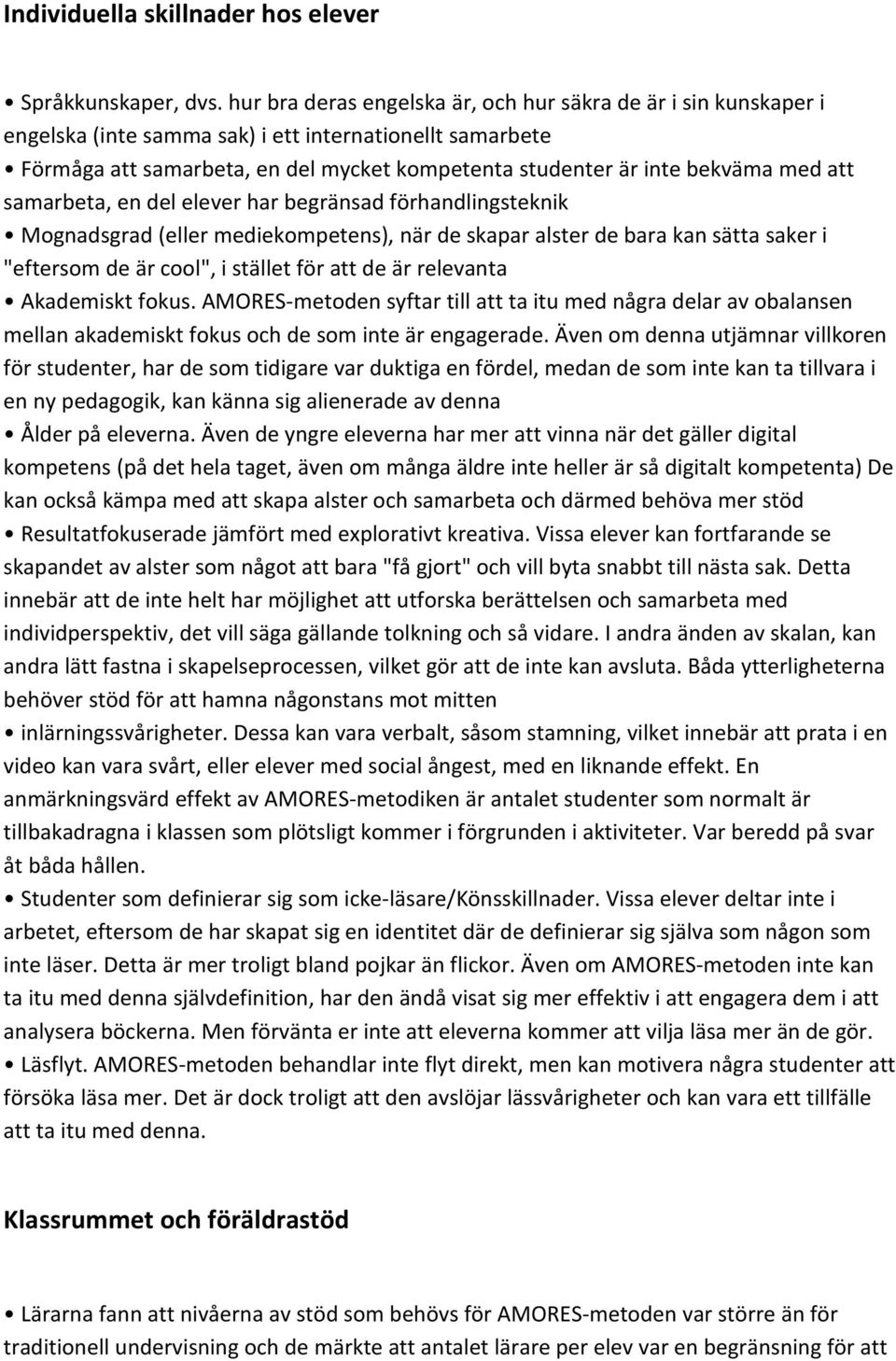 med att samarbeta, en del elever har begränsad förhandlingsteknik Mognadsgrad (eller mediekompetens), när de skapar alster de bara kan sätta saker i "eftersom de är cool", i stället för att de är