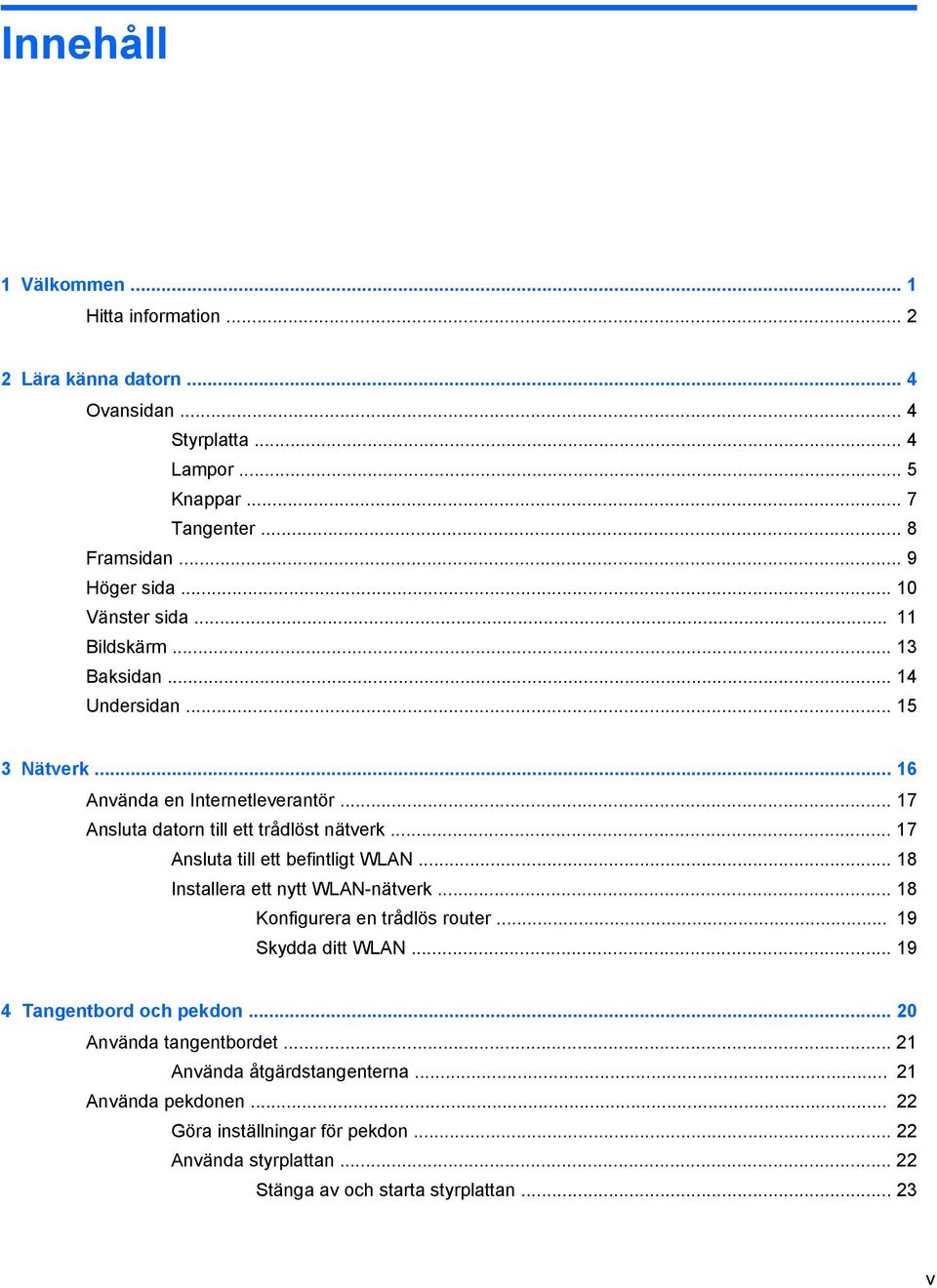 .. 17 Ansluta till ett befintligt WLAN... 18 Installera ett nytt WLAN-nätverk... 18 Konfigurera en trådlös router... 19 Skydda ditt WLAN... 19 4 Tangentbord och pekdon.