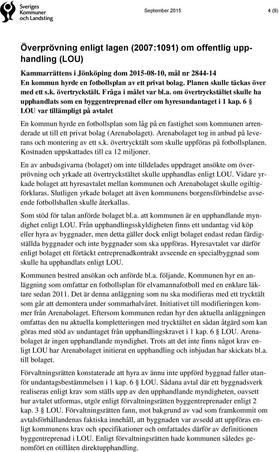 6 LOU var tillämpligt på avtalet En kommun hyrde en fotbollsplan som låg på en fastighet som kommunen arrenderade ut till ett privat bolag (Arenabolaget).