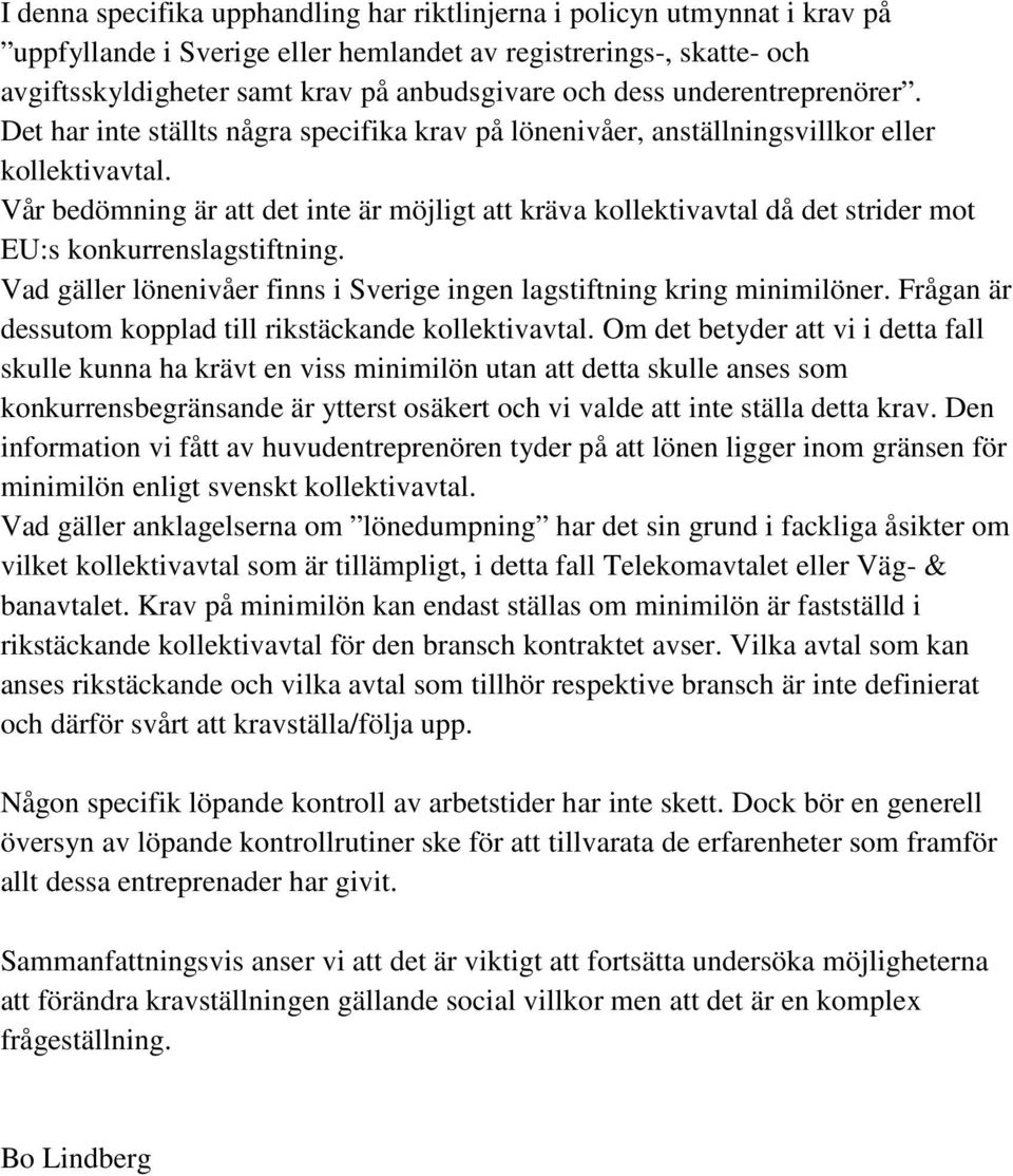 Vår bedömning är att det inte är möjligt att kräva kollektivavtal då det strider mot EU:s konkurrenslagstiftning. Vad gäller lönenivåer finns i Sverige ingen lagstiftning kring minimilöner.