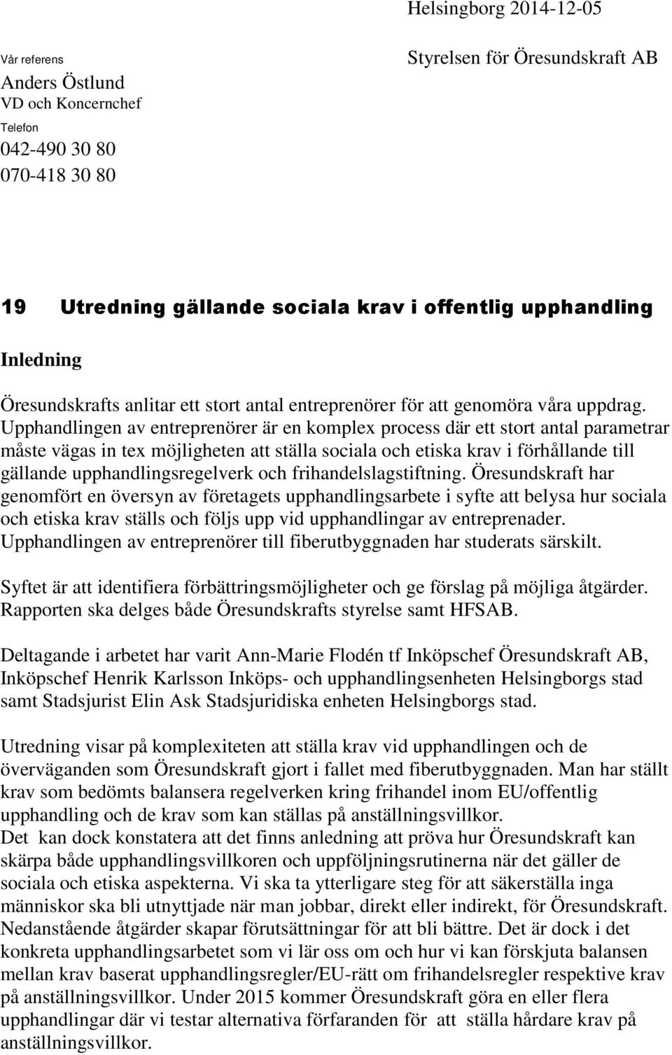 Upphandlingen av entreprenörer är en komplex process där ett stort antal parametrar måste vägas in tex möjligheten att ställa sociala och etiska krav i förhållande till gällande upphandlingsregelverk