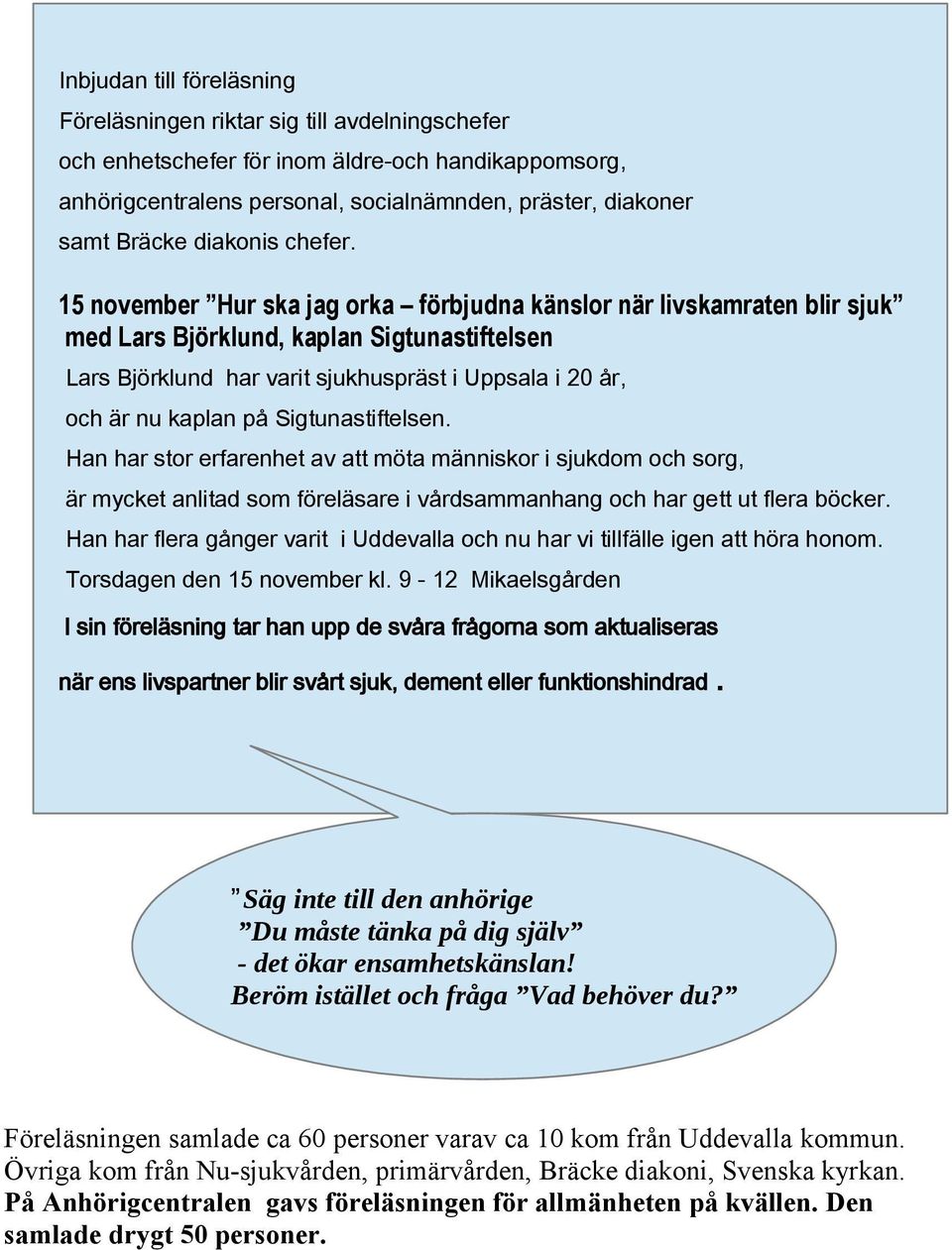 15 november Hur ska jag orka förbjudna känslor när livskamraten blir sjuk med Lars Björklund, kaplan Sigtunastiftelsen Lars Björklund har varit sjukhuspräst i Uppsala i 20 år, och är nu kaplan på