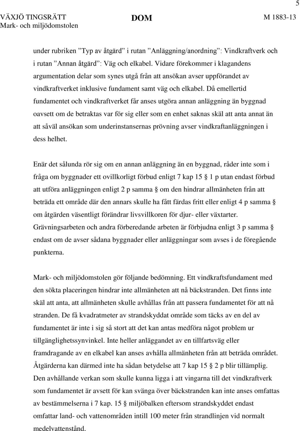Då emellertid fundamentet och vindkraftverket får anses utgöra annan anläggning än byggnad oavsett om de betraktas var för sig eller som en enhet saknas skäl att anta annat än att såväl ansökan som