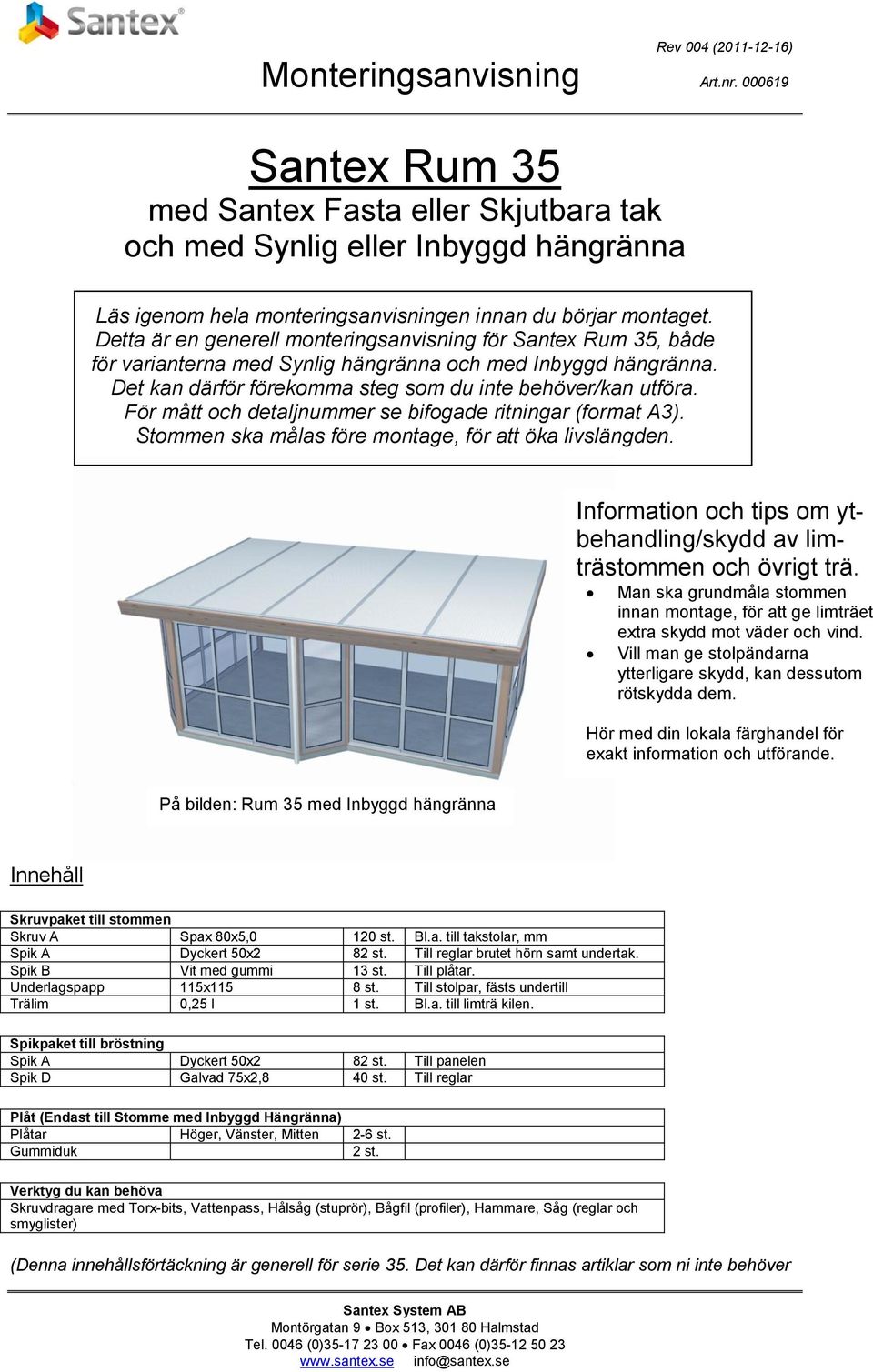 För mått och detaljnummer se bifogade ritningar (format A3). Stommen ska målas före montage, för att öka livslängden. Information och tips om ytbehandling/skydd av limträstommen och övrigt trä.