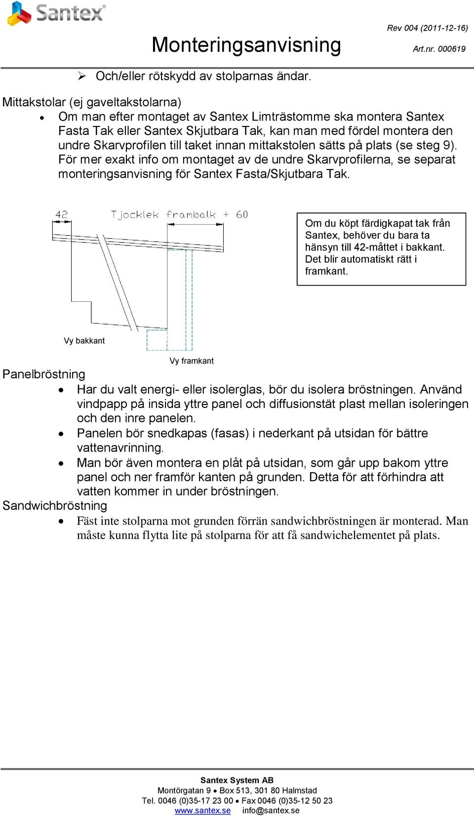 innan mittakstolen sätts på plats (se steg 9). För mer exakt info om montaget av de undre Skarvprofilerna, se separat monteringsanvisning för Santex Fasta/Skjutbara Tak.