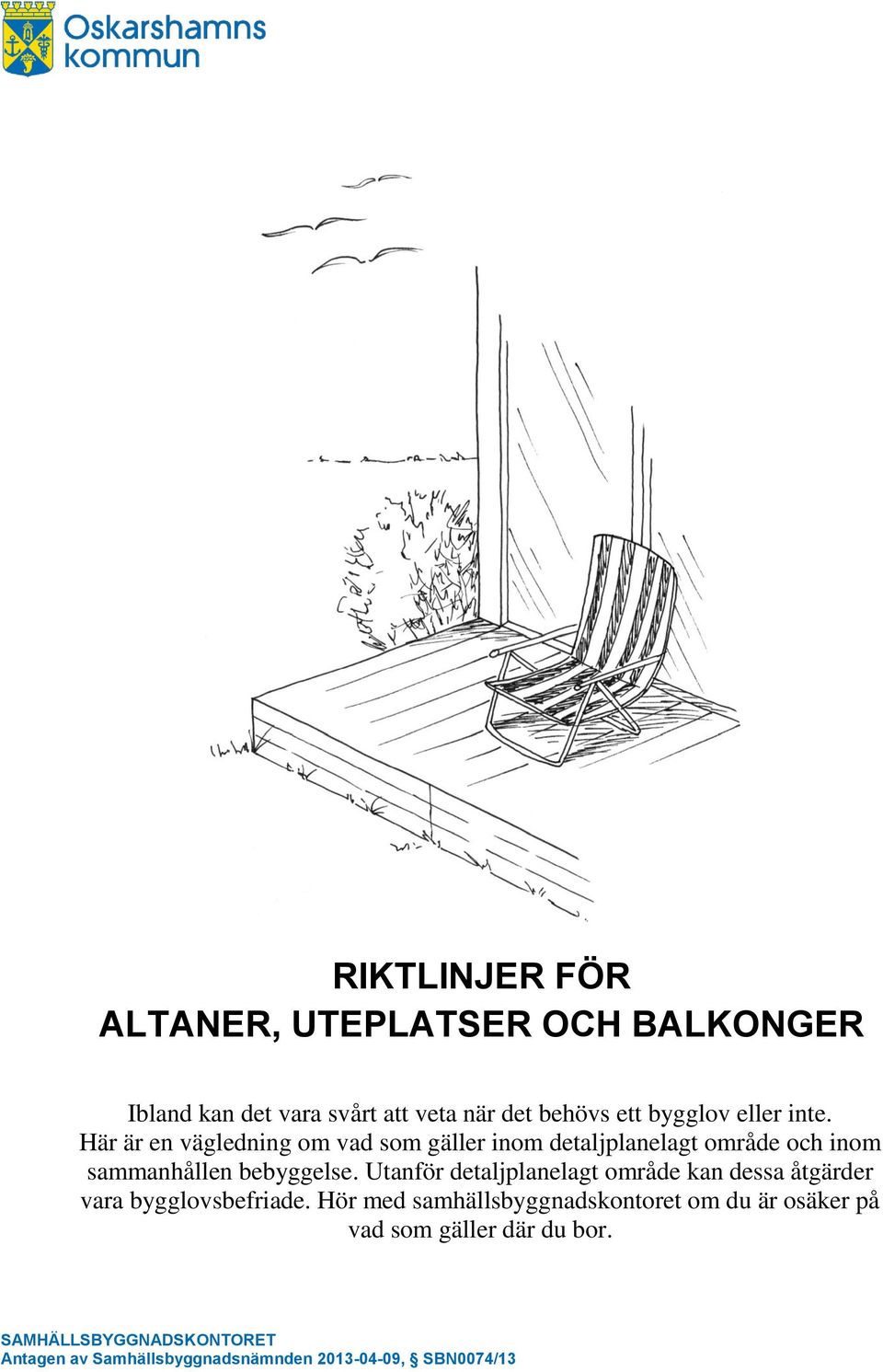 Utanför detaljplanelagt område kan dessa åtgärder vara bygglovsbefriade.