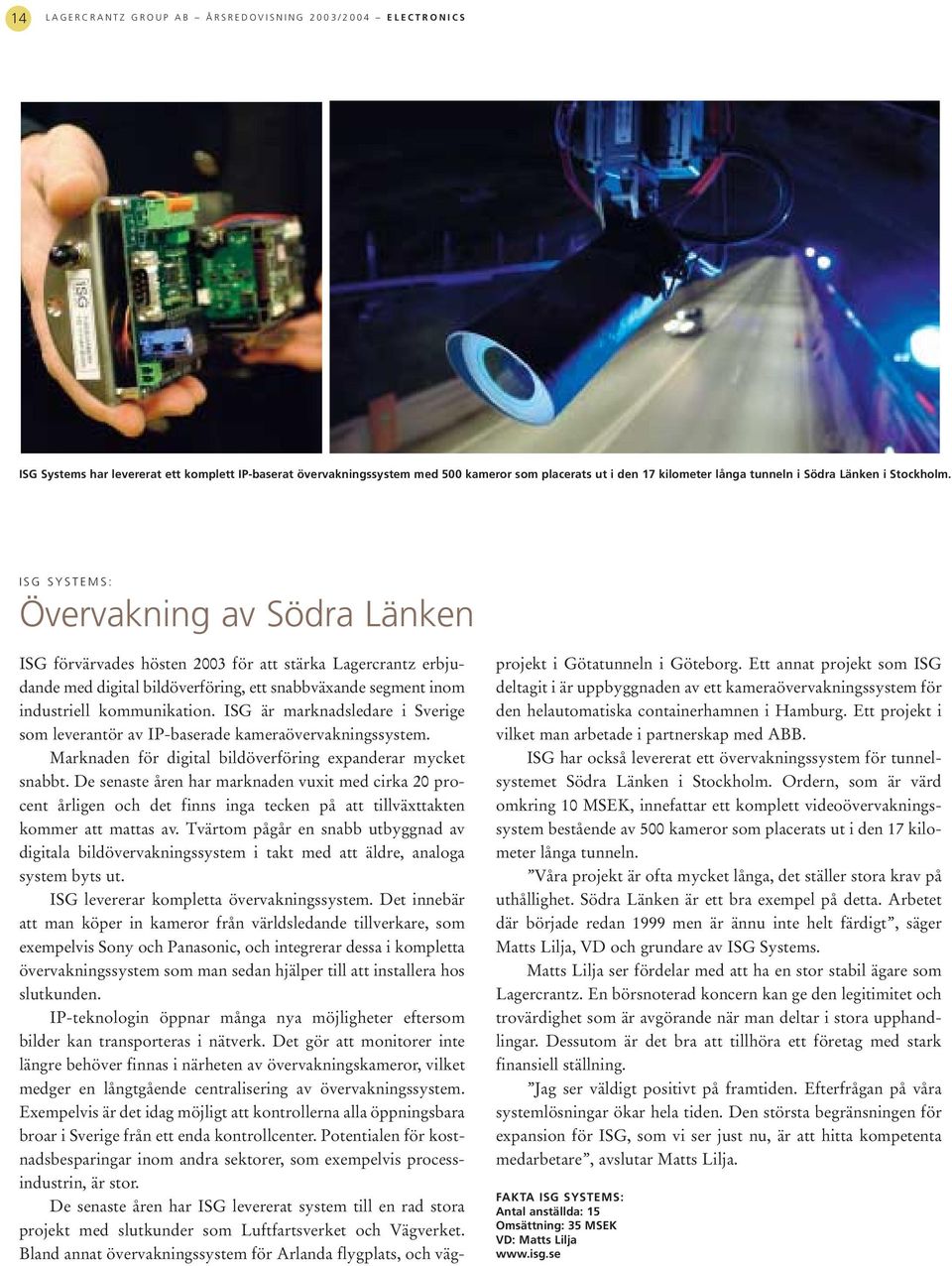 ISG SYSTEMS: Övervakning av Södra Länken ISG förvärvades hösten 2003 för att stärka Lagercrantz erbjudande med digital bildöverföring, ett snabbväxande segment inom industriell kommunikation.