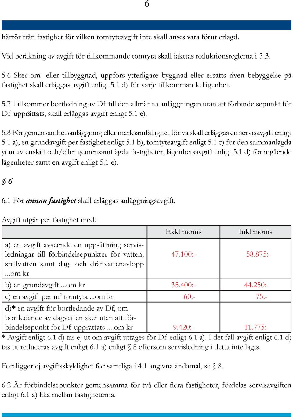 1 e). 5.8 För gemensamhetsanläggning eller marksamfällighet för va skall erläggas en servisavgift enligt 5.1 a), en grundavgift per fastighet enligt 5.1 b), tomtyteavgift enligt 5.