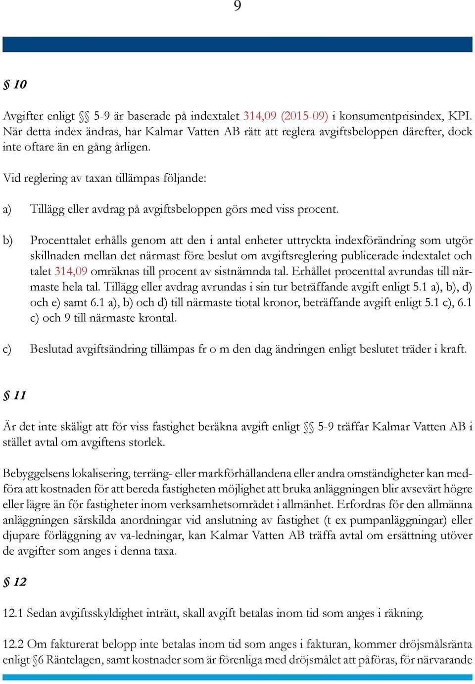 Vid reglering av taxan tillämpas följande: a) Tillägg eller avdrag på avgiftsbeloppen görs med viss procent.