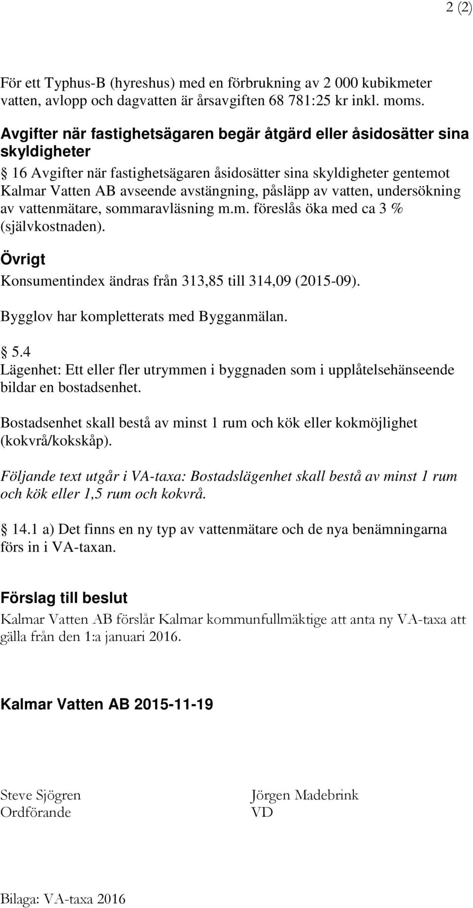 av vatten, undersökning av vattenmätare, sommaravläsning m.m. föreslås öka med ca 3 % (självkostnaden). Övrigt Konsumentindex ändras från 313,85 till 314,09 (2015-09).