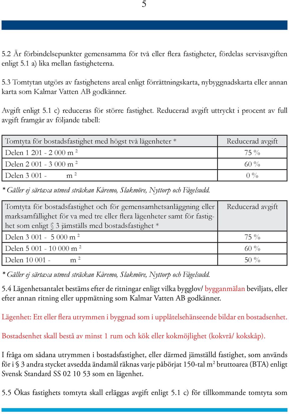 Reducerad avgift uttryckt i procent av full avgift framgår av följande tabell: Tomtyta för bostadsfastighet med högst två lägenheter * Reducerad avgift Delen 1 201-2 000 m 2 75 % Delen 2 001-3 000 m