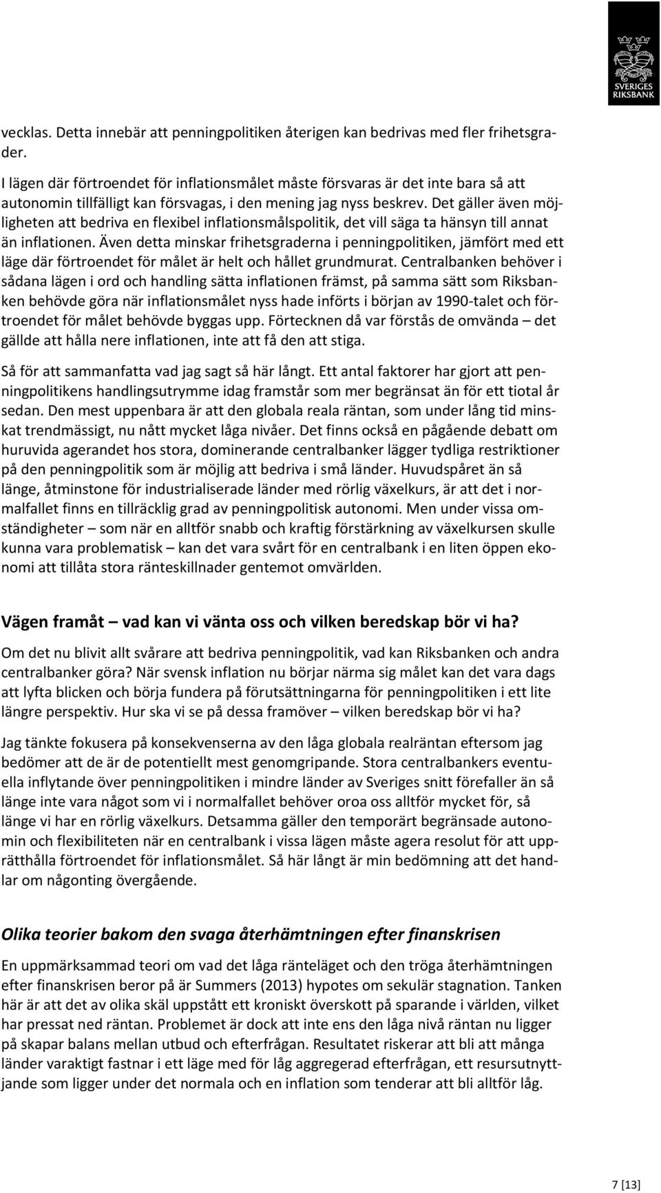 Det gäller även möjligheten att bedriva en flexibel inflationsmålspolitik, det vill säga ta hänsyn till annat än inflationen.