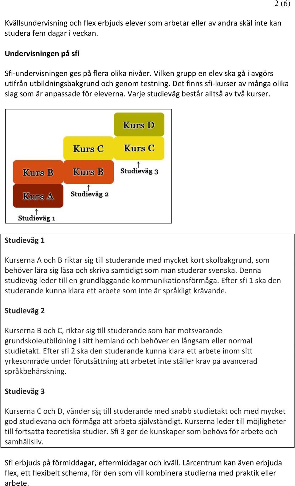 Varje studieväg består alltså av två kurser.