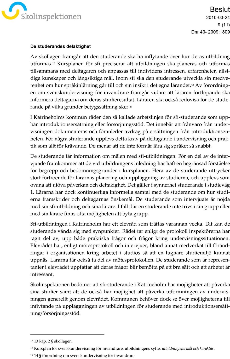 Inom sfi ska den studerande utveckla sin medvetenhet om hur språkinlärning går till och sin insikt i det egna lärandet.