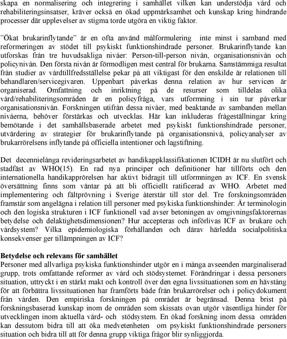 Brukarinflytande kan utforskas från tre huvudsakliga nivåer: Person-till-person nivån, organisationsnivån och policynivån. Den första nivån är förmodligen mest central för brukarna.