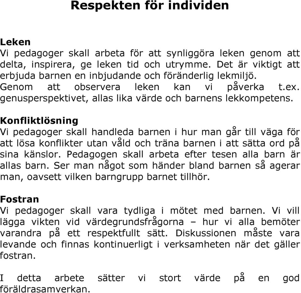 Konfliktlösning Vi pedagoger skall handleda barnen i hur man går till väga för att lösa konflikter utan våld och träna barnen i att sätta ord på sina känslor.