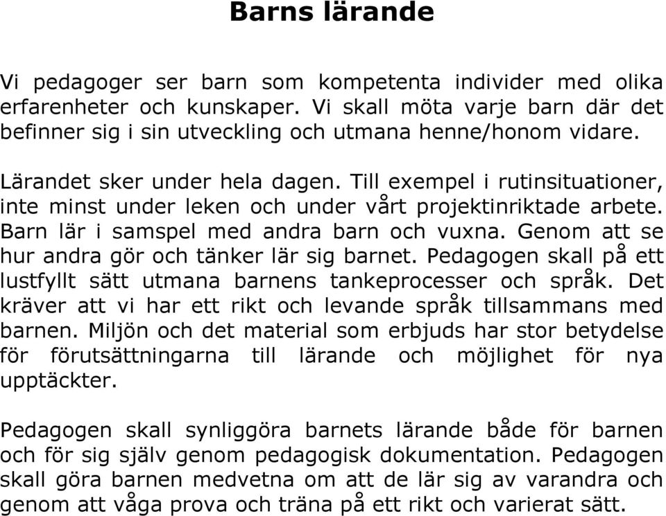 Genom att se hur andra gör och tänker lär sig barnet. Pedagogen skall på ett lustfyllt sätt utmana barnens tankeprocesser och språk.