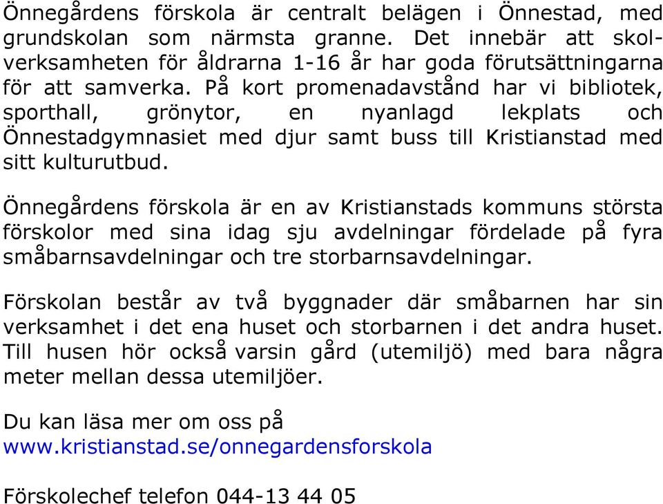 Önnegårdens förskola är en av Kristianstads kommuns största förskolor med sina idag sju avdelningar fördelade på fyra småbarnsavdelningar och tre storbarnsavdelningar.