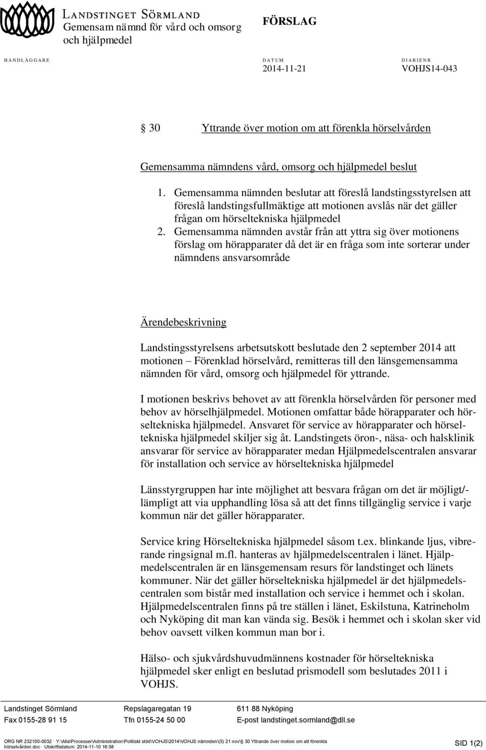 Gemensamma nämnden avstår från yttra sig över motionens förslag om hörapparater då det är en fråga som inte sorterar under nämndens ansvarsområde Ärendebeskrivning Landstingsstyrelsens arbetsutskott