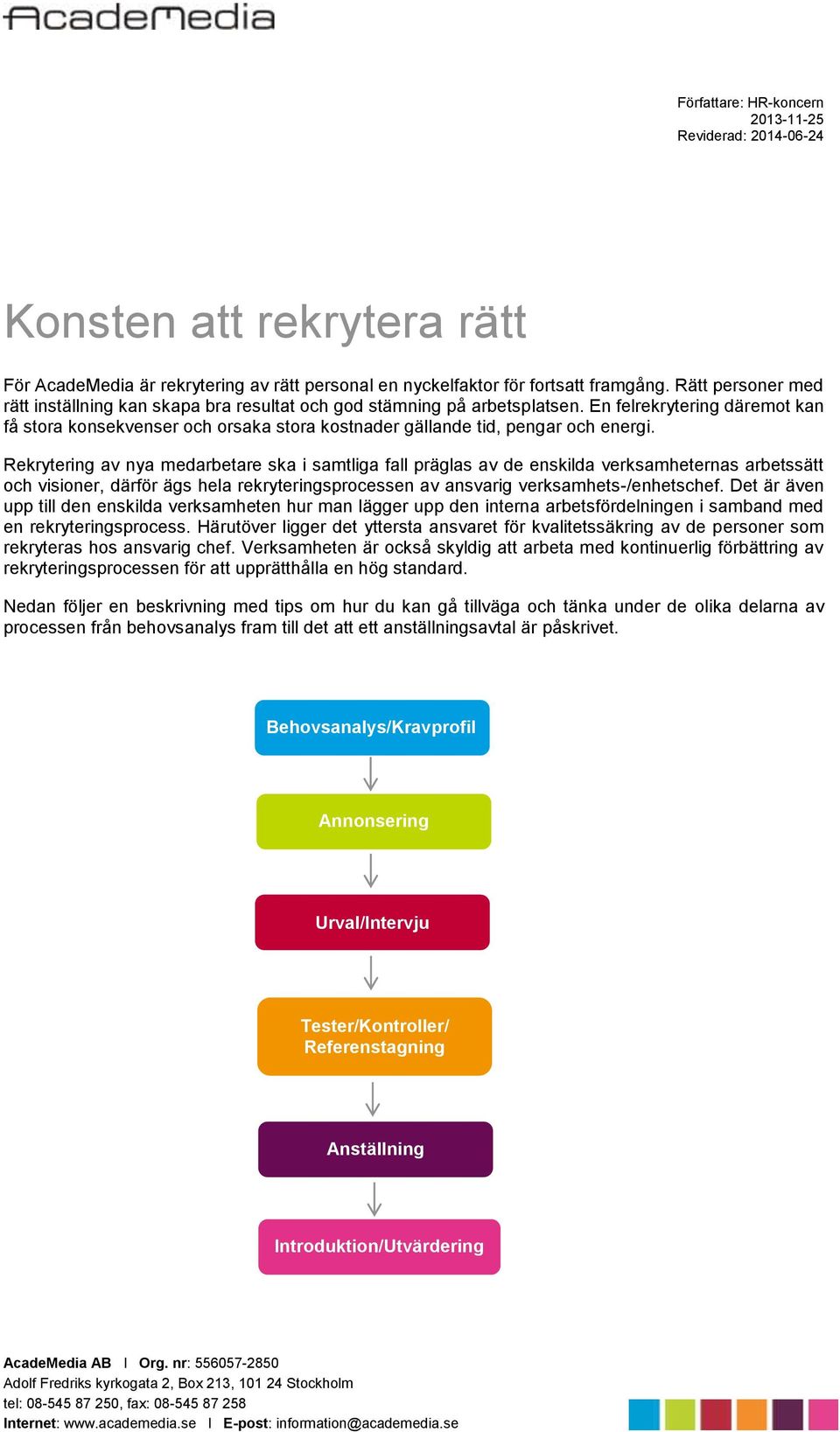 En felrekrytering däremot kan få stora konsekvenser och orsaka stora kostnader gällande tid, pengar och energi.