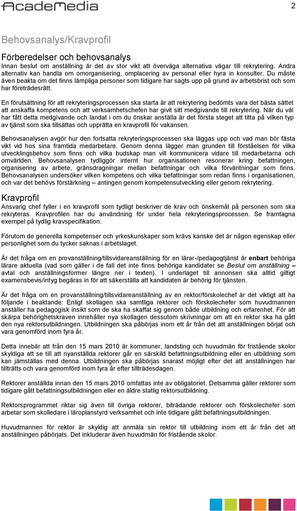 Du måste även beakta om det finns lämpliga personer som tidigare har sagts upp på grund av arbetsbrist och som har företrädesrätt.