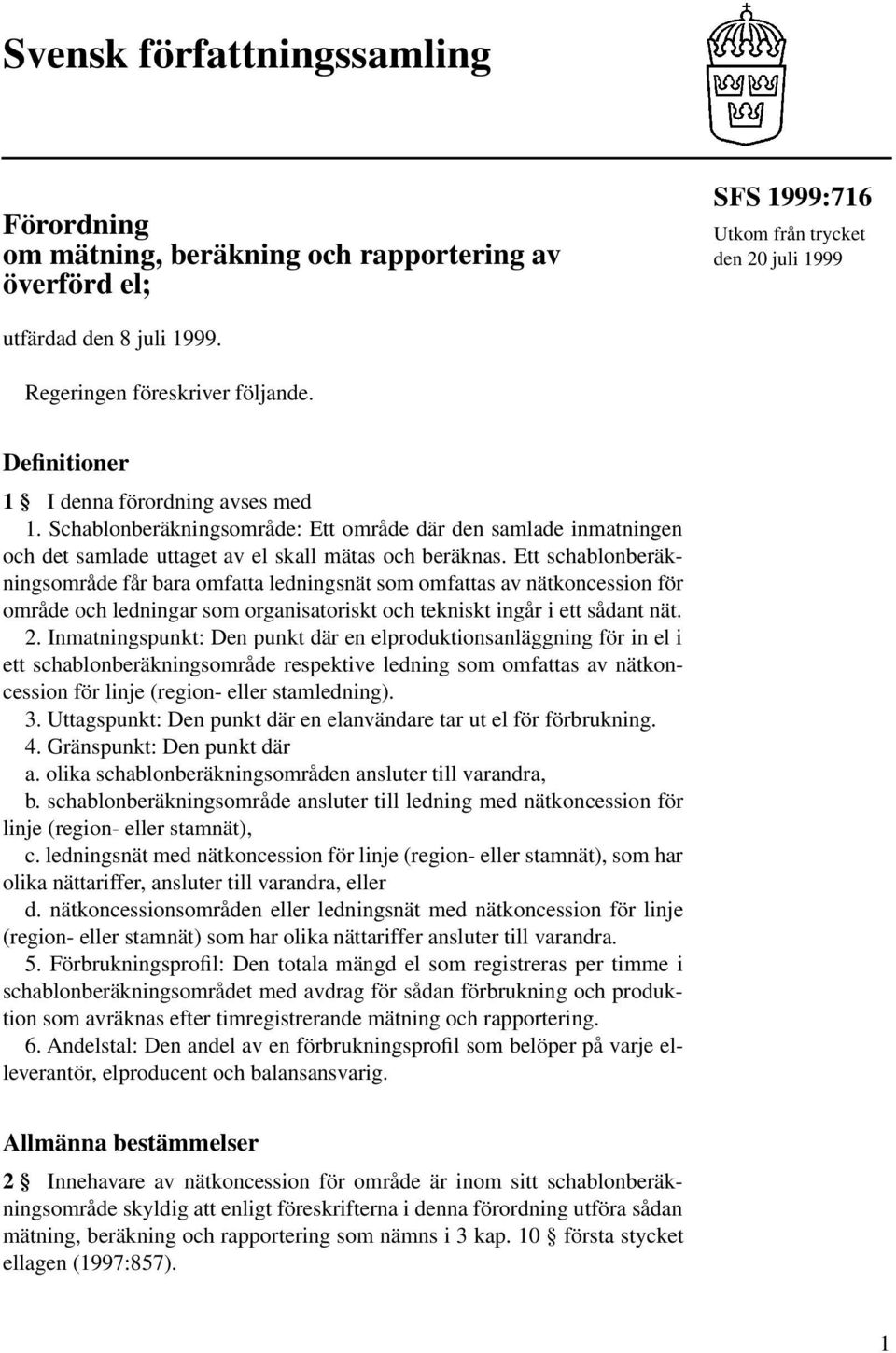 Ett schablonberäkningsområde får bara omfatta ledningsnät som omfattas av nätkoncession för område och ledningar som organisatoriskt och tekniskt ingår i ett sådant nät. 2.