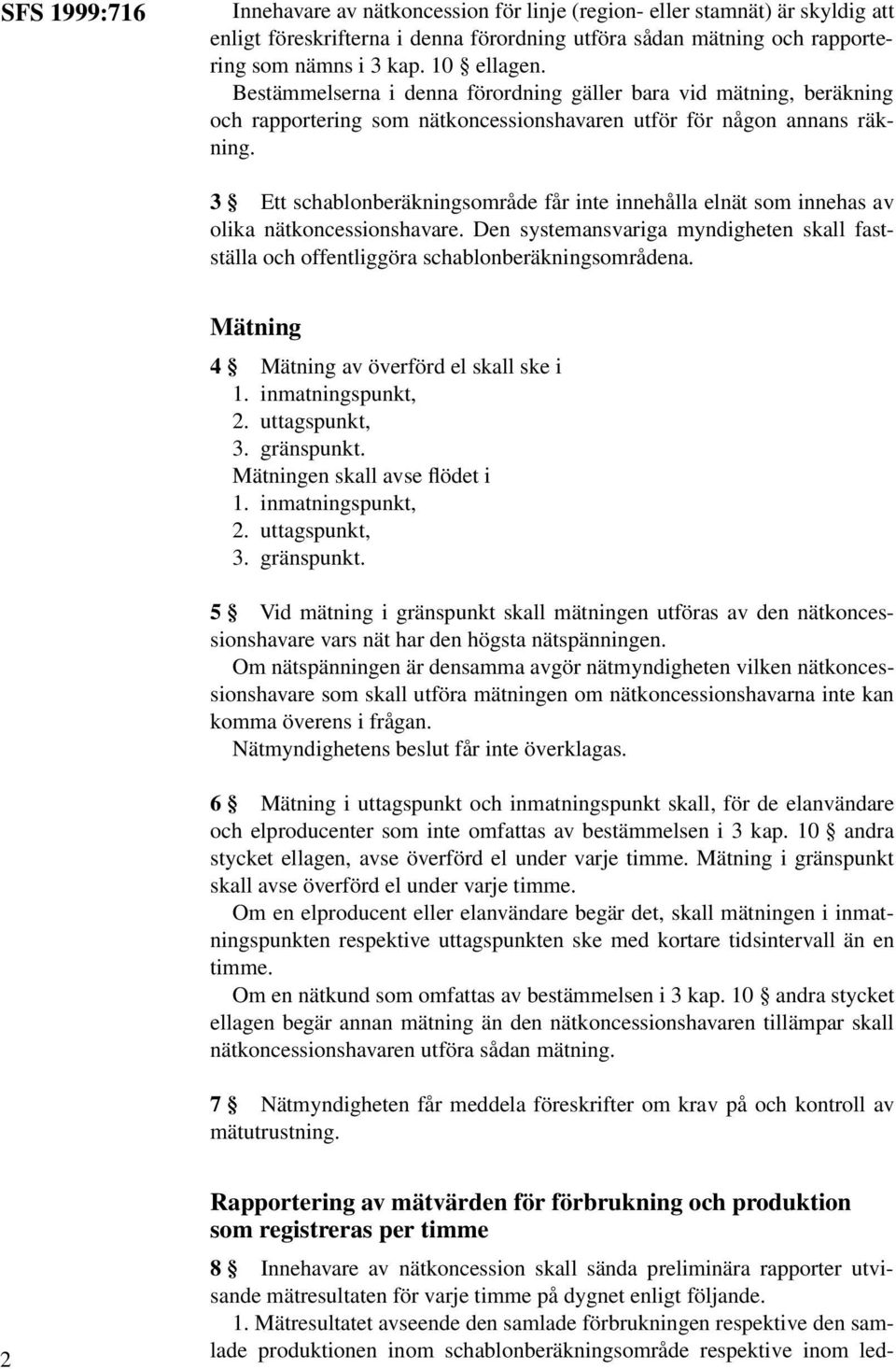 3 Ett schablonberäkningsområde får inte innehålla elnät som innehas av olika nätkoncessionshavare. Den systemansvariga myndigheten skall fastställa och offentliggöra schablonberäkningsområdena.