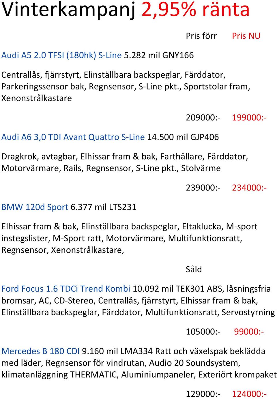 , Sportstolar fram, Xenonstrålkastare 209000:- 199000:- Audi A6 3,0 TDI Avant Quattro S- Line 14.
