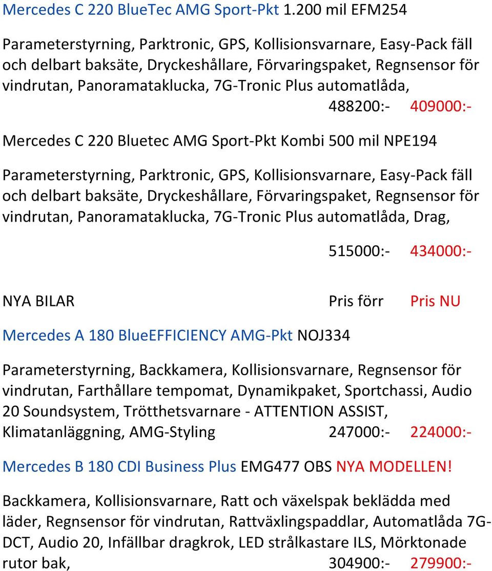 automatlåda, 488200:- 409000:- Mercedes C 220 Bluetec AMG Sport- Pkt Kombi 500 mil NPE194 Parameterstyrning, Parktronic, GPS, Kollisionsvarnare, Easy- Pack fäll och delbart baksäte, Dryckeshållare,