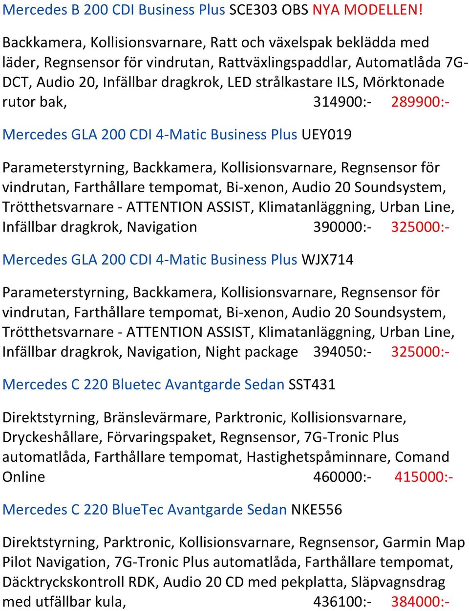 Mörktonade rutor bak, 314900:- 289900:- Mercedes GLA 200 CDI 4- Matic Business Plus UEY019 Parameterstyrning, Backkamera, Kollisionsvarnare, Regnsensor för vindrutan, Farthållare tempomat, Bi- xenon,