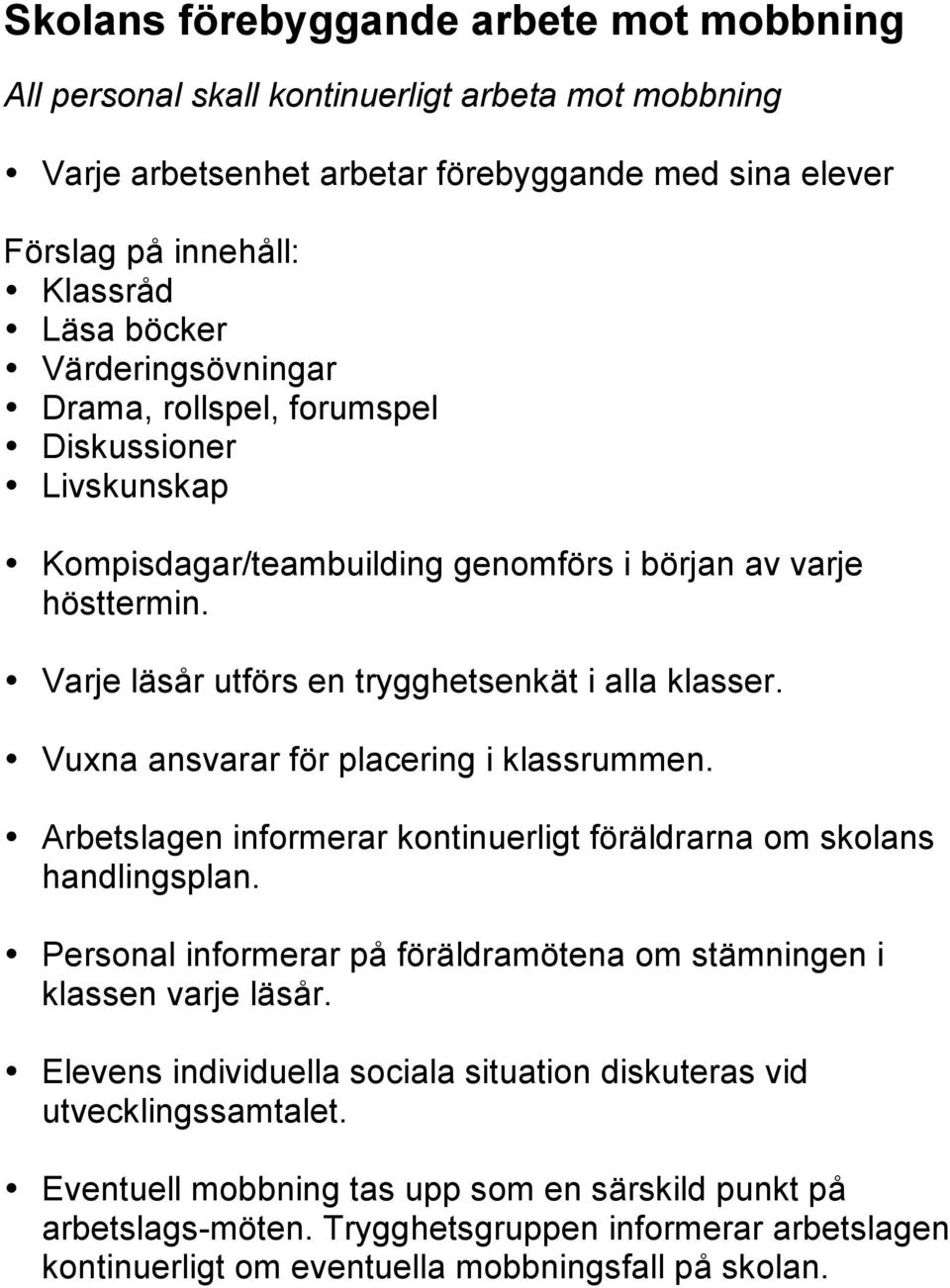 Vuxna ansvarar för placering i klassrummen. Arbetslagen informerar kontinuerligt föräldrarna om skolans handlingsplan. Personal informerar på föräldramötena om stämningen i klassen varje läsår.