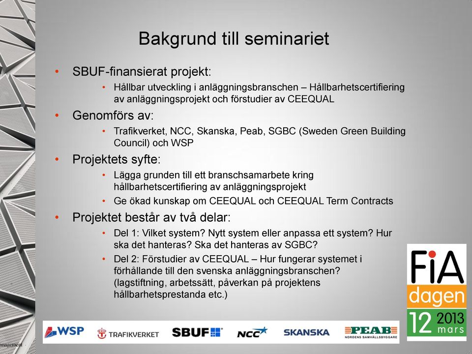 anläggningsprojekt Ge ökad kunskap om CEEQUAL och CEEQUAL Term Contracts Projektet består av två delar: Del 1: Vilket system? Nytt system eller anpassa ett system? Hur ska det hanteras?