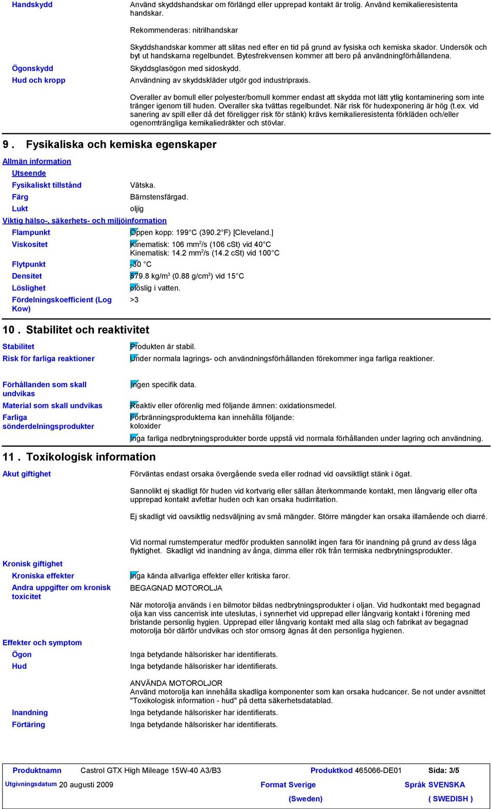 Bytesfrekvensen kommer att bero på användningförhållandena. Skyddsglasögon med sidoskydd. Användning av skyddskläder utgör god industripraxis.