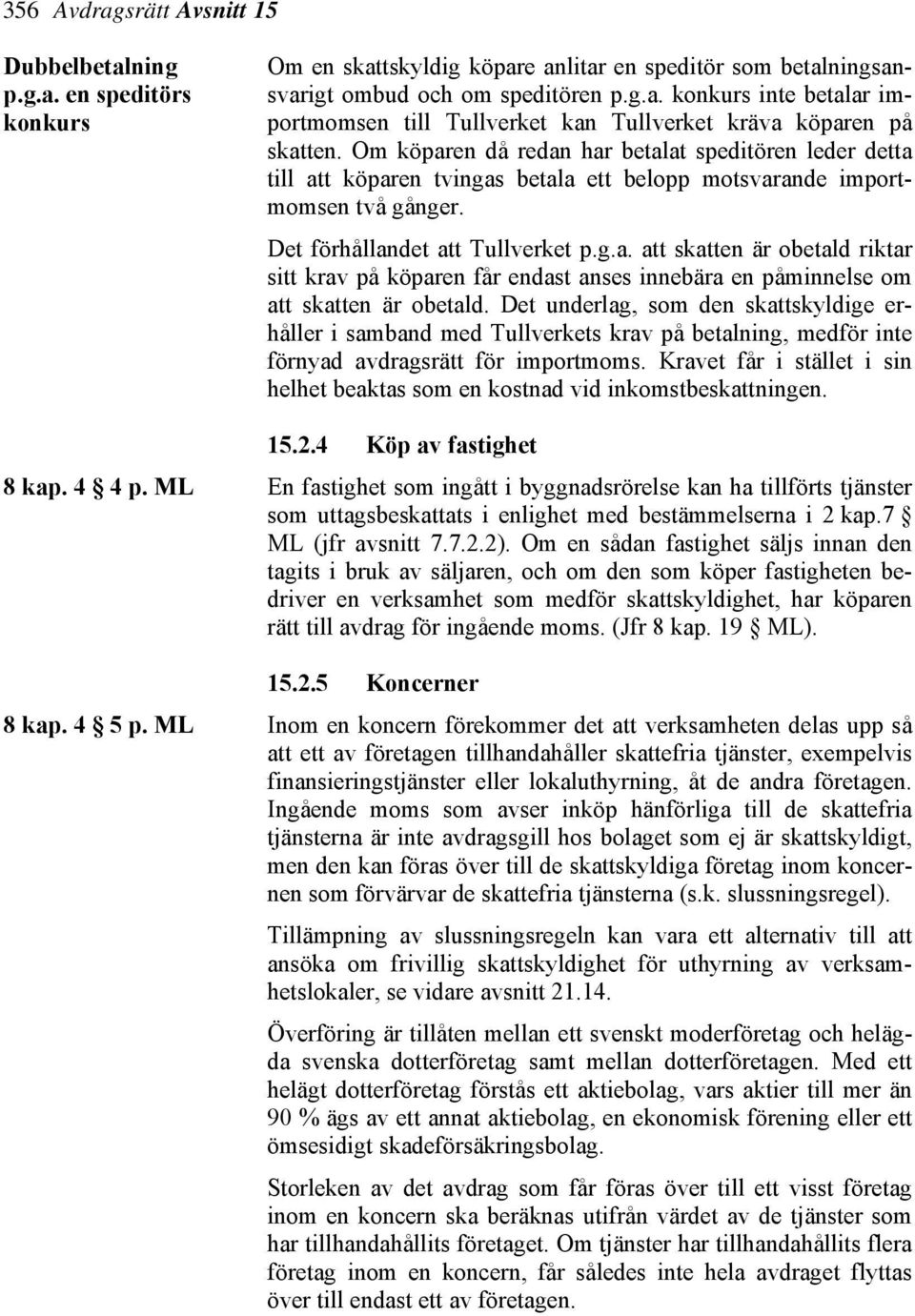 Det underlag, som den skattskyldige erhåller i samband med Tullverkets krav på betalning, medför inte förnyad avdragsrätt för importmoms.