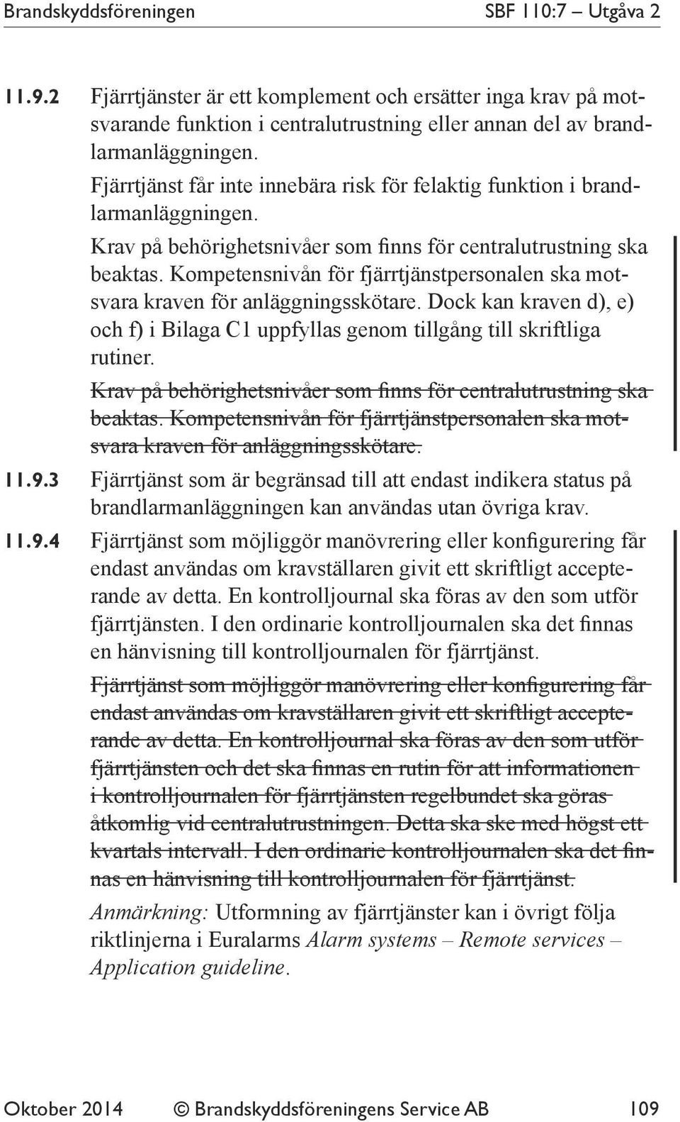 Kompetensnivån för fjärrtjänstpersonalen ska motsvara kraven för anläggningsskötare. Dock kan kraven d), e) och f) i Bilaga C1 uppfyllas genom tillgång till skriftliga rutiner.