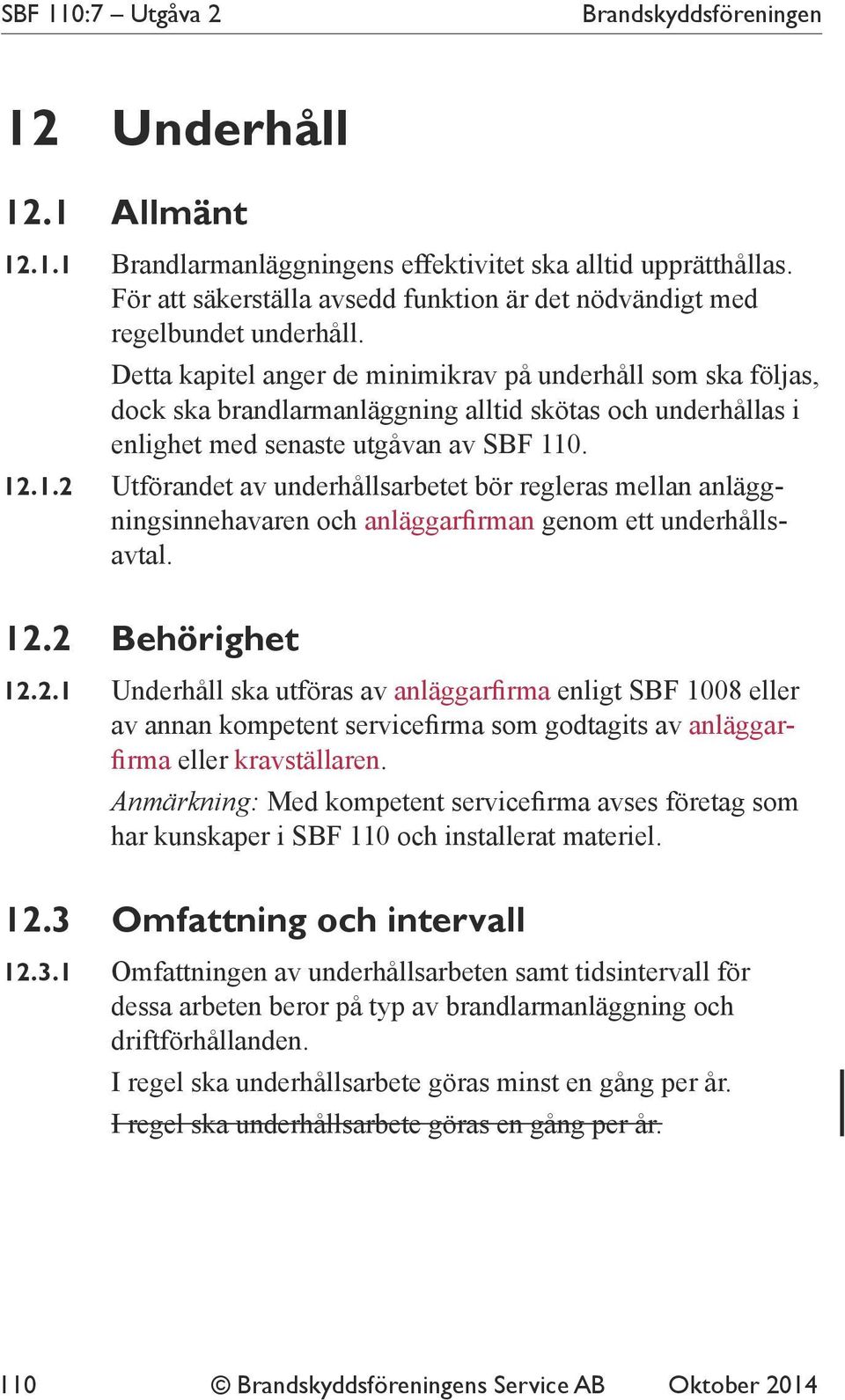 Detta kapitel anger de minimikrav på underhåll som ska följas, dock ska brandlarmanläggning alltid skötas och underhållas i enlighet med senaste utgåvan av SBF 11