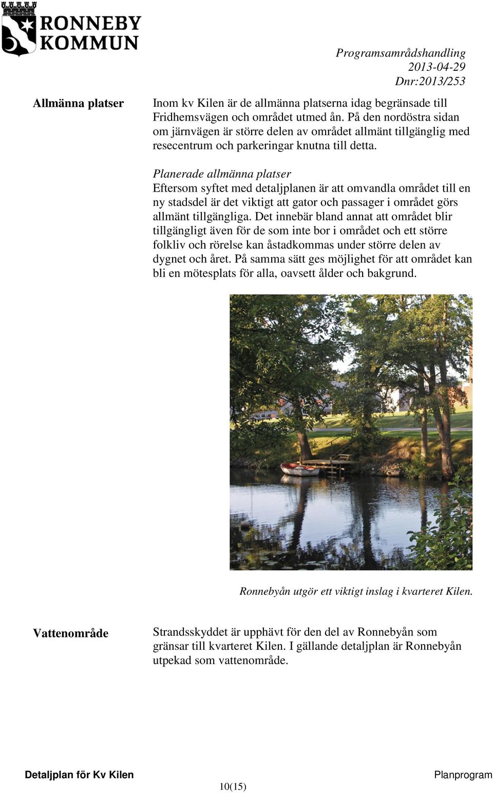 Planerade allmänna platser Eftersom syftet med detaljplanen är att omvandla området till en ny stadsdel är det viktigt att gator och passager i området görs allmänt tillgängliga.