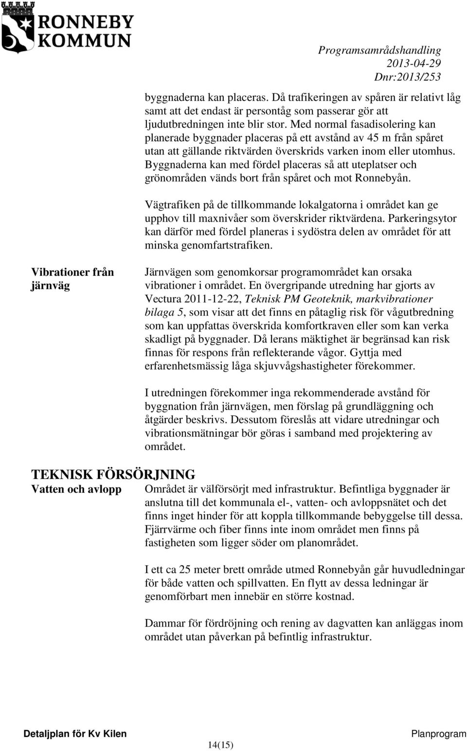 Byggnaderna kan med fördel placeras så att uteplatser och grönområden vänds bort från spåret och mot Ronnebyån.